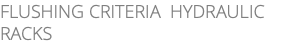 FLUSHING CRITERIA HYDRAULIC RACKS