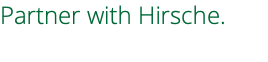 Partner with Hirsche.