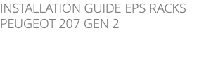INSTALLATION GUIDE EPS RACKS PEUGEOT 207 GEN 2 