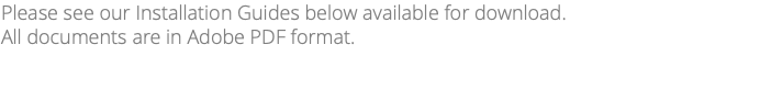 Please see our Installation Guides below available for download. All documents are in Adobe PDF format.