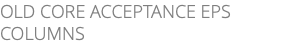 OLD CORE ACCEPTANCE EPS COLUMNS